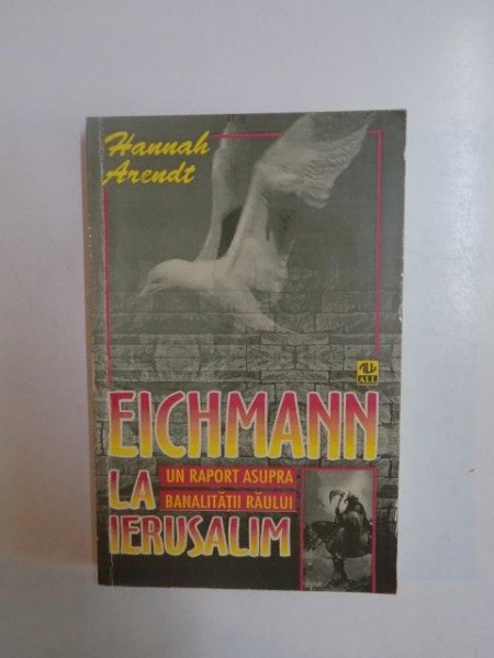 EICHMANN LA IERUSALIM . UN RAPORT ASUPRA BANALITATII RAULUI de HANNAH ARENDT , 1997