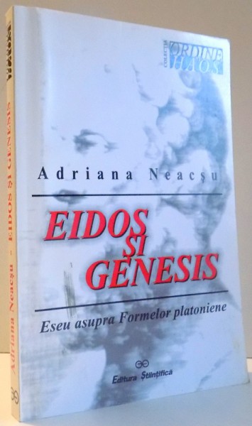 EIDOS SI GENESIS - ESEU ASUPRA FORMELOR PLATONIENE de ADRIANA NEACSU , 2000