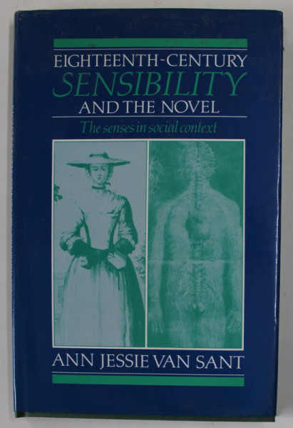 EIGHTEENTH - CENTURY SENSIBILITY AND THE NOVEL , THE SENSES IN SOCIAL CONTEXT by ANN JESSIE VAN SANT , 1993