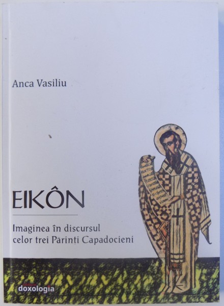 EIKON : IMAGINEA IN DISCURSUL CELOR TREI PARINTI CAPADOCIENI de ANCA VASILIU , 2017