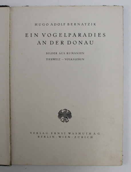 EIN VOGEL PARADIS AN DER DONAU - BILDER AUS RUMANIEN TIERWELT -  VOLKSLEBEN von HUGO ADOLF BERNATZIK , 1929, LIPSA PRIMELE 7 PAGINI , LEGATURA ORIGINALA DE EDITURA