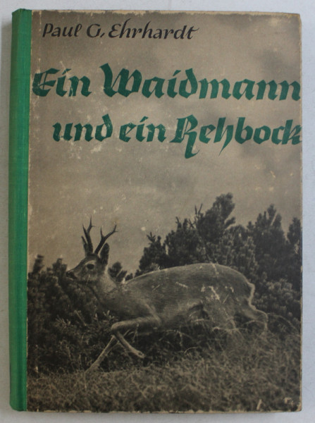 EIN WAIDMANN UND EIN REHBOCK ( UN VANATOR SI O CAPRIOARA ) von PAUL G. EHRHARDT , EDITIE CU CARACTERE GOTICE ,  1943