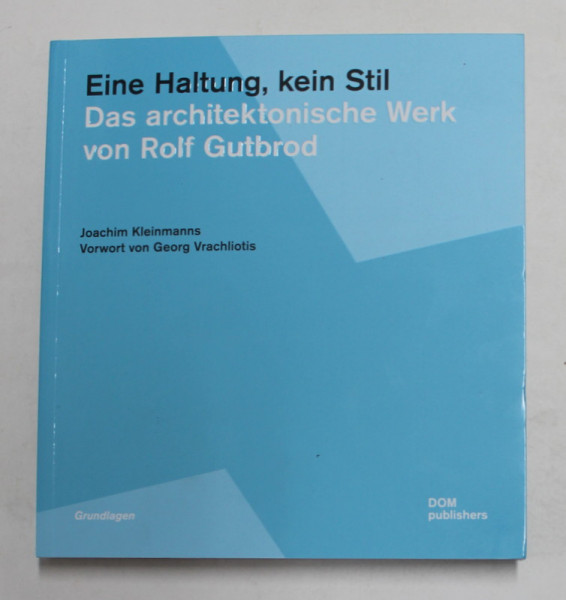 EINE HALTUNG , KEIN STIL - DAS ARCHITEKTONISCHE WERK VON ROLF GUTBROD , von JOACHIM KLEINMANNS , 2021