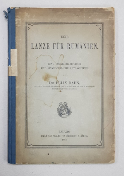 EINE LANZE FUR RUMANIEN  - EINE VOLKERRECHTLICHE UND GESCHICHTLICHE BETRACHTUNG  von FELIX DAHN , EDITIE IN GERMANA  - FRANCEZA , 1883