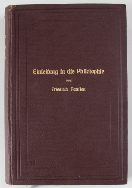 EINLEITUNG IN DIE PHILOSOPHIE ( INTRODUCERE IN FILOSOFIE ) von FRIEDRICH PAULIEN , 1912, TEXT IN GERMANA CU CARACTERE GOTICE