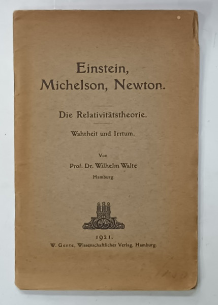 EINSTEIN , MICHELSON , NEWTON , DIE RELATIVITATSTHEORIE von Dr. WILHELM WALTE , 1921 , TEXT IN LIMBA GERMANA