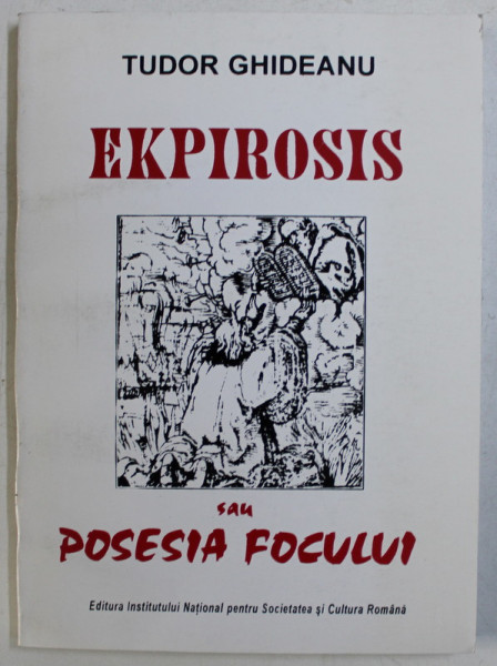 EKPIROSIS SAU POSESIA FOCULUI de TUDOR GHIDEANU , 1999 DEDICATIE*
