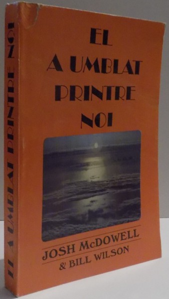 EL A UMBLAT PRINTRE NOI de JOSH MCDOWELL SI BILL WILSON , 1994