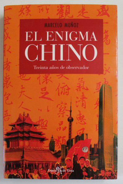 EL ENIGMA CHINO , TREINTA ANOS DE OBSERVADOR de MARCELO MUNOZ , 2007, DEDICATIE * , TEXT IN LIMBA SPANIOLA