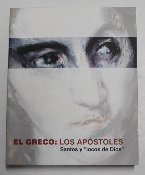 EL GRECO - LOS APOSTOLES - SANTOS Y ' LOCOS DE DIOS ' , MUSEO DE GUADALAJARA , 2014