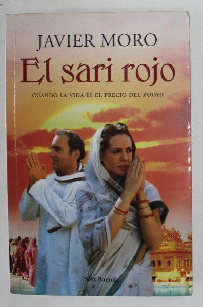 EL SARI ROJO de JAVIER MORO , CUANDO LA VIDA ES EL PRECIO DEL PODER , TEXT IN LIMBA SPANIOLA , 2012