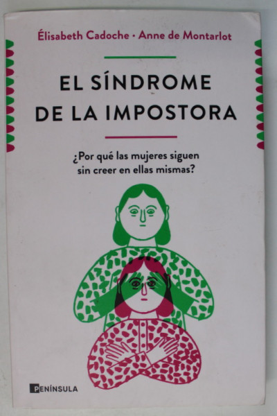 EL SINDROME DE LA IMPOSTORA , POR QUE LAS MUJERES SIGUEN SIN CREER EN ELLAS MISMAS ? de ELIZABETH CADOCHE  i  ANNE DE MONTARLOT , 2021, EDITIE IN LB. SPANIOLA