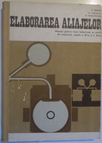 ELABORAREA ALIAJELOR , MANUAL PENTRU LICEE INDUSTRIALE , CLASELE A XI A SI A XII A  de V. BRABIE...P. MOLDOVAN , 1978