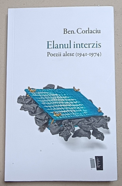 ELANUL INTERZIS , POEZII ALESE de BEN . CORLACIU  ( 1941 - 1974  ) , APARUTA  2024