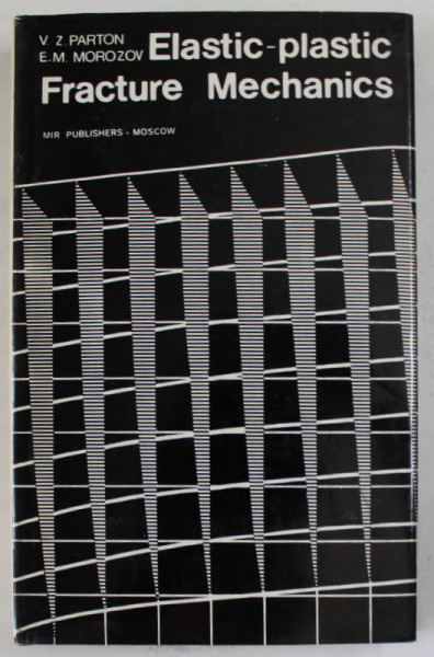 ELASTIC - PLASTIC FRACTURE MECHANICS by V.Z. PARTON and E.M. MOROZOV , 1978