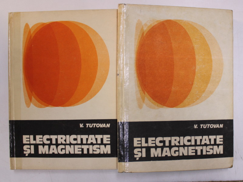 ELECTRICITATE SI MAGNETISM de V. TUTOVAN , VOL I-II , 1984