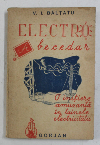 ELECTRO - ABECEDAR - O INITIERE AMUZANTA IN TAINELE ELECTRICITATII de V. I. BALTATU, EDITIE INTERBELICA