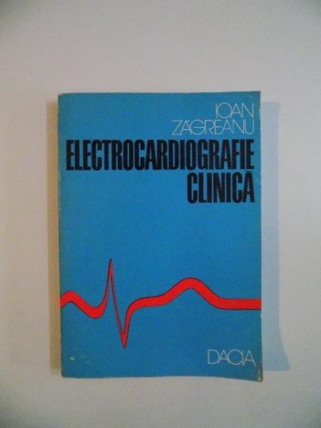 ELECTROCARDIOGRAFIE CLINICA de IOAN ZAGREANU , 1976