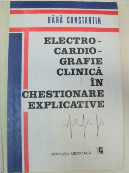 ELECTROCARDIOGRAFIE CLINICA IN CHESTIONARE EXPLICATIVE-CONSTANTIN BARA  BUCURESTI 1993