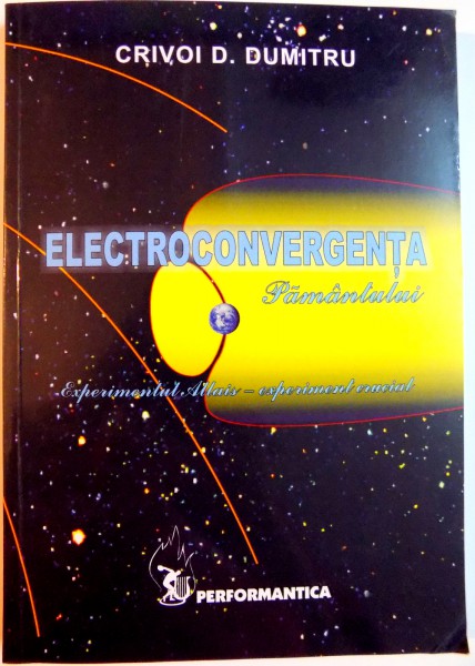 ELECTROCONVERGENTA PAMANTULUI , EXPERIMENTUL ALLAIS EXPERIMENT CRUCIAL de CRIVOI D. DUMITRU , 2005