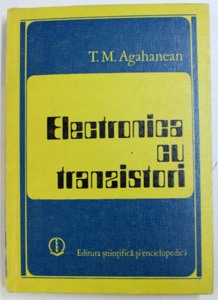 ELECTRONICA CU TRANZISTORI de T. M. AGAHANEAN , 1980