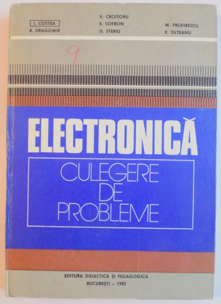 ELECTRONICA , CULEGERE DE PROBLEME PENTRU SUBINGINERI de VICTOR CROITORIU , I. COSTEA...E. OLTEANU , 1982