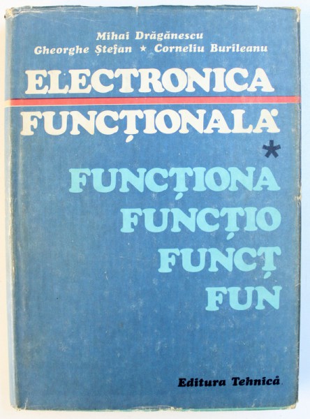 ELECTRONICA FUNCTIONALA , VOL. I de MIHAI DRAGANESCU ...CORNELIU BURILEANU , 1991