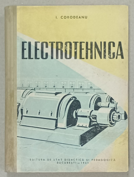 ELECTROTEHNICA de I. CORODEANU , MANUAL PENTRU SCOLILE PROFESIONALE , 1961