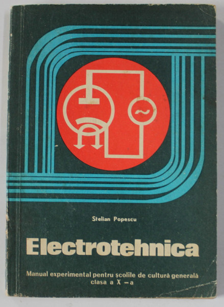 ELECTROTEHNICA , MANUAL PENTRU SCOLILE DE CULTURA GENERALA de STELIAN POPESCU , 1971