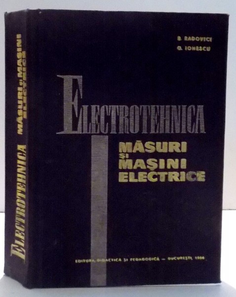 ELECTROTEHNICA , MASURI SI MASINI ELECTRONICE de B. RADOVICI SI G. IONESCU , 1966