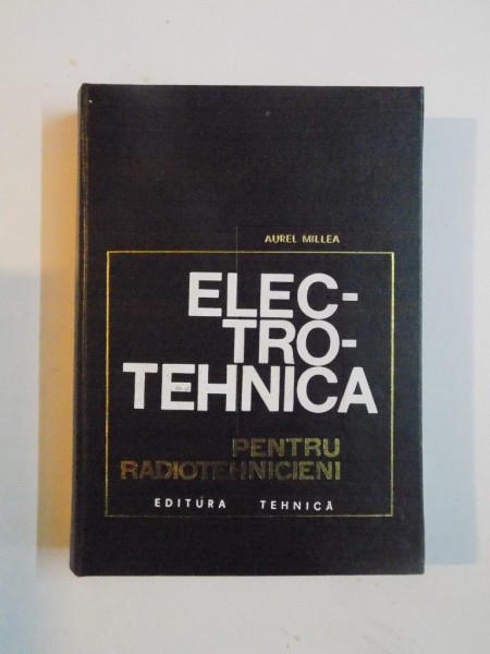 ELECTROTEHNICA PENTRU RADIOTEHNICIENI de AUREL MILLEA , 1967