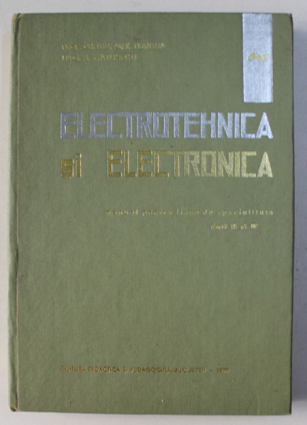 ELECTROTEHNICA SI ELECTRONICA  - MANUAL PENTRU LICEE DE SPECIALITATE , ANII III si IV de ALEXANDRU FRANSUA si SANDA CANESCU , 1970