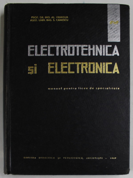 ELECTROTEHNICA SI ELECTRONICA , MANUAL PENTRU LICEE DE SPECIALITATE de AL . FRANSUA si S. CANESCU , 1969 , PREZINTA URME DE UZURA