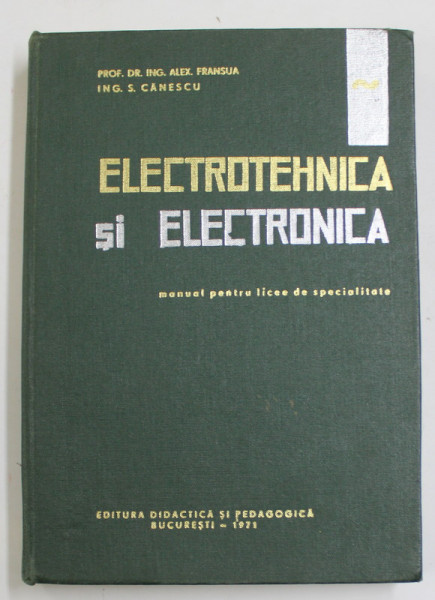ELECTROTEHNICA SI ELECTRONICA -MANUAL PENTRU LICEE DE SPECIALITATE de AL. FRANSUA si S. CANESCU, 1971