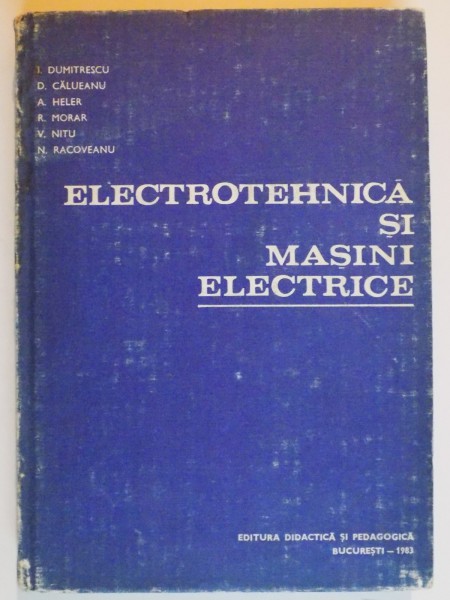 ELECTROTEHNICA SI MASINI ELECTRICE de I. DUMITRESCU...N. RACOVEANU , 1983