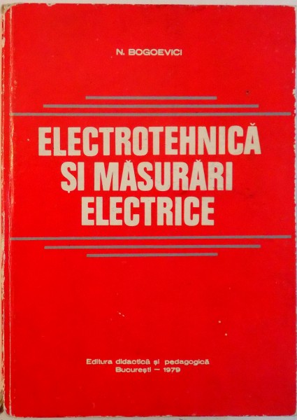 ELECTROTEHNICA SI MASURARI ELECTRICE de N. BOGOEVICI, 1979