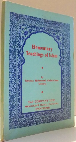 ELEMENTARY TEACHINGS OF ISLAM by MAULANA MOHAMMAD ABDUL-ALEEM SIDDIQUI