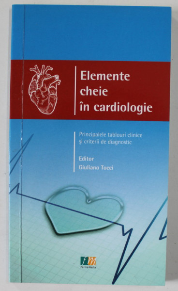 ELEMENTE CHEIE IN CARDIOLOGIE , PRINICPALELE TABLOURI CLINICE SI CRITERII DE DIAGNOSTICARE , editor GIULIANO TOCCI , 2016