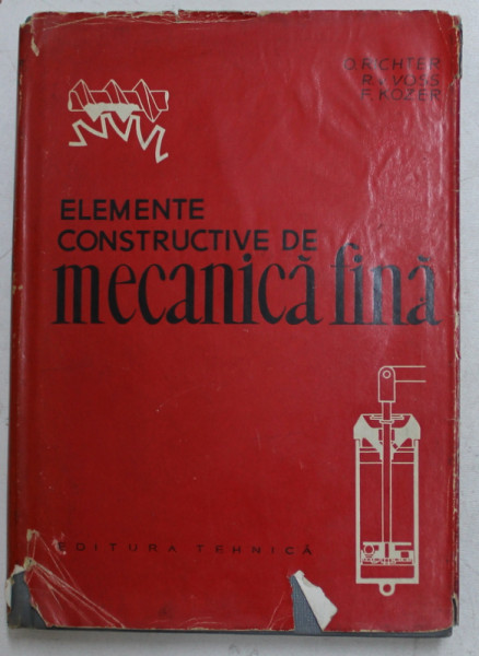 ELEMENTE CONSTRUCTIVE DE MECANICA FINA de O. RICHTER , R. V. VOSS , F. KOZER , 1961