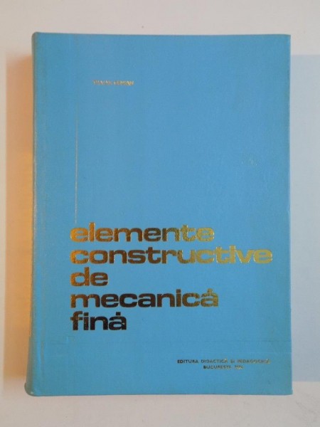 ELEMENTE CONSTRUCTIVE DE MECANICA FINA de TRAIAN DEMIAN , 1976