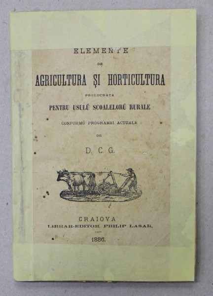 ELEMENTE DE AGRICULTURA SI HORTICULTURA PRELUCRATA PENTRU USULU SCOALELORU RURALE de D.C.G. , 1886