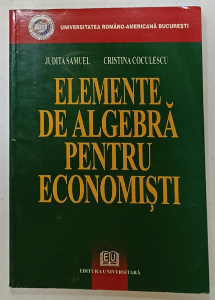 ELEMENTE DE ALGEBRA PENTRU ECONOMISTI de JUDITA SAMUEL si CRISTINA COCULESCU , 2007