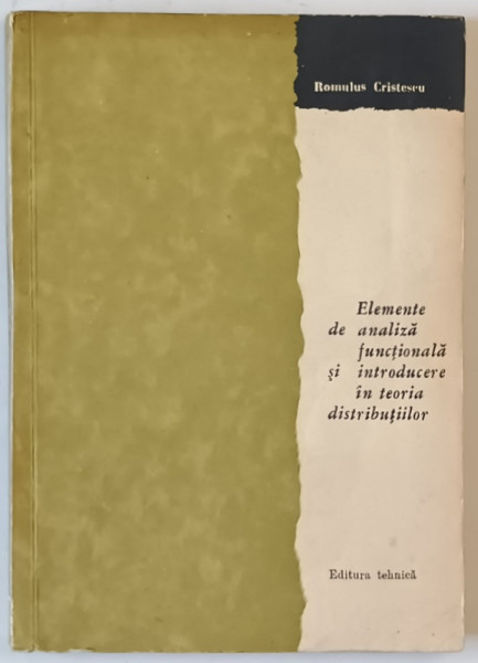 ELEMENTE DE ANALIZA FUNCTIONALA SI INTRODUCERE IN TEORIA DISTRIBUTIILOR de ROMULUS CRISTESCU , 1966