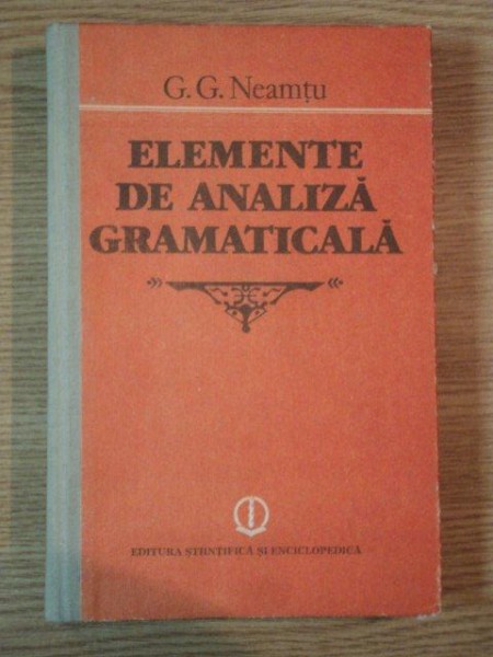 ELEMENTE DE ANALIZA GRAMATICALA de G.G. NEAMTU , Bucuresti 1989