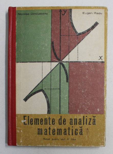 ELEMENTE DE ANALIZA MATEMATICA - MANUAL PENTRU ANUL III LICEU de NICOLAE DINCULEANU si EUGEN RADU , 1972