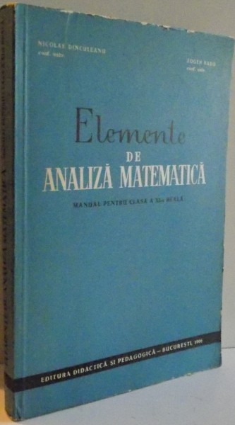 ELEMENTE DE ANALIZA MATEMATICA , MANUAL PENTRU CLASA A XI A REALA , 1966