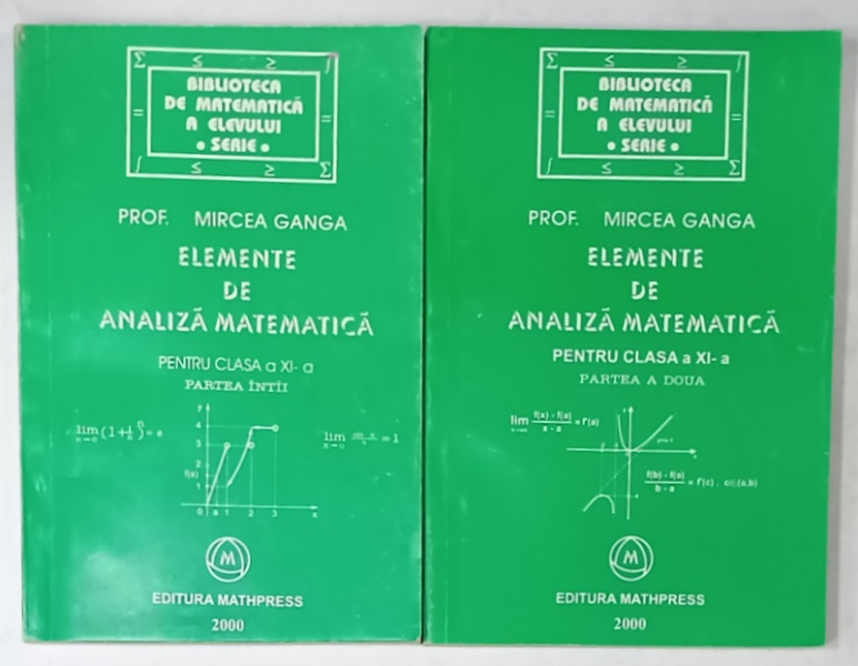 ELEMENTE DE ANALIZA MATEMATICA , PENTRU CLASA A XI -A de MIRCEA GANGA , VOLUMELE I - II , 2000