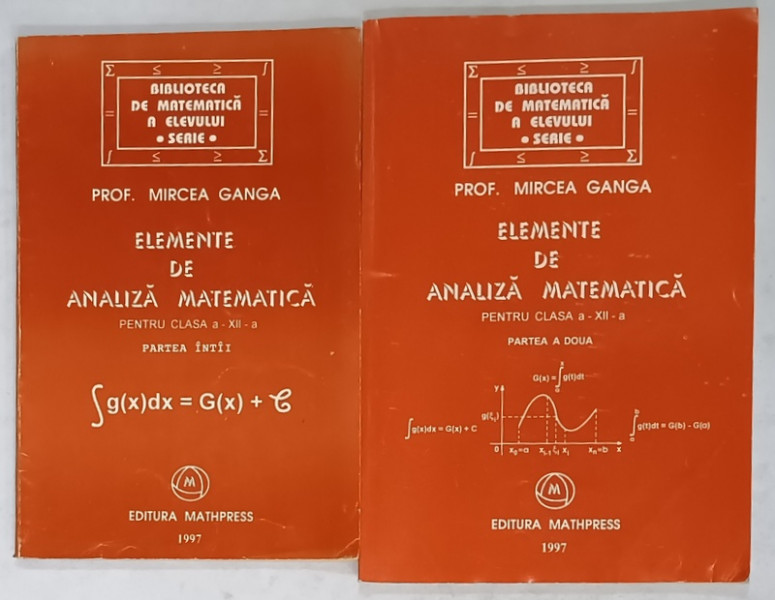 ELEMENTE DE ANALIZA MATEMATICA , PENTRU CLASA A XII -A de MIRCEA GANGA , VOLUMELE I - II , 1997