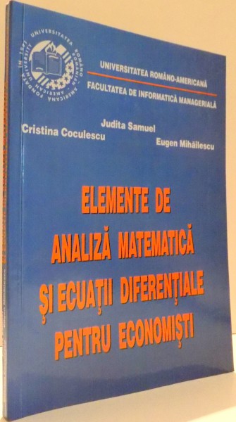 ELEMENTE DE ANALIZA MATEMATICA SI ECUATII DIFERENTIALE PENTRU ECONOMISTI de JUDITA SAMUEL, CRISTINA COCULESCU, EUGEN MIHAILESCU , 2004