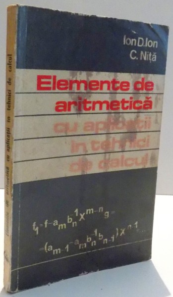 ELEMENTE DE ARITMETICA CU APLICATII SI TEHNICI DE CALCUL de ION D. ION SI C. NITA , 1978